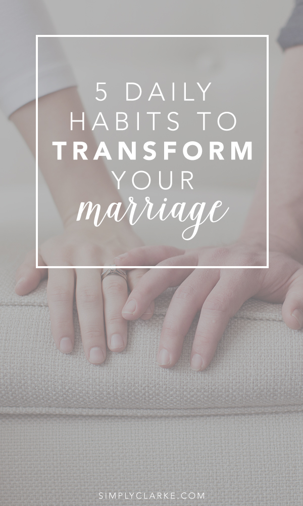 5 Daily Habits To Transform Your Marriage Simply Clarke