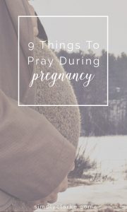 9 Things To Pray During Pregnancy - Simply Clarke